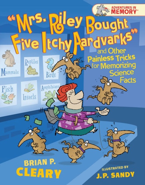 &quote;Mrs. Riley Bought Five Itchy Aardvarks&quote; and Other Painless Tricks for Memorizing Science Facts