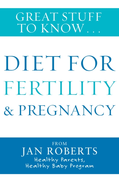 Great Stuff to Know: Diet for Fertility & Pregnancy
