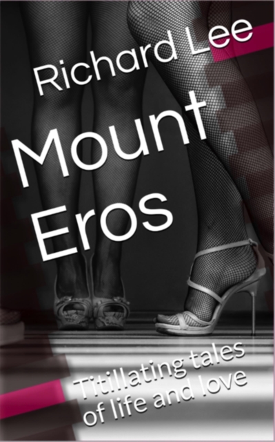 Mount Eros: Titillating Tales of Life and Love