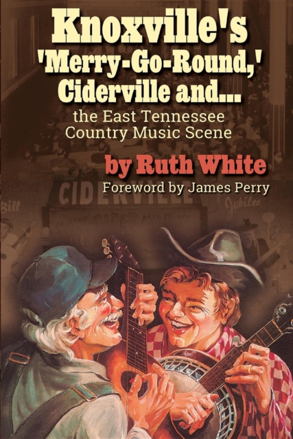 &quote;Knoxville's 'Merry-Go-Round,' Ciderville and . . . the East TN Country Music Scene&quote;