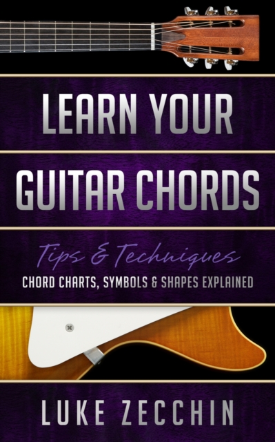 Learn Your Guitar Chords: Chord Charts, Symbols and Shapes Explained (Book + Online Bonus)