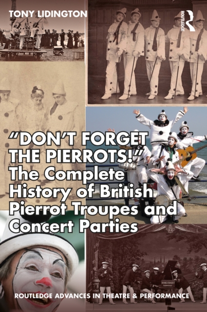 &quote;Don't Forget The Pierrots!'' The Complete History of British Pierrot Troupes & Concert Parties