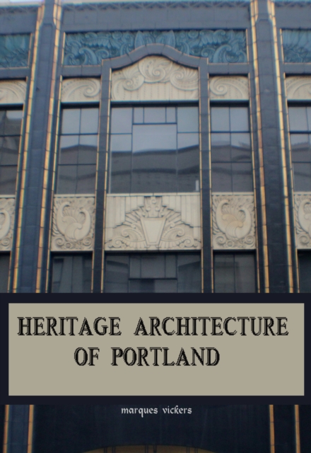 Portland Historical Architecture: Downtown, Pearl District, Old Town