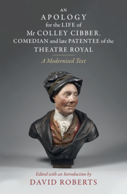 Apology for the Life of Mr Colley Cibber, Comedian and Late Patentee of the Theatre Royal