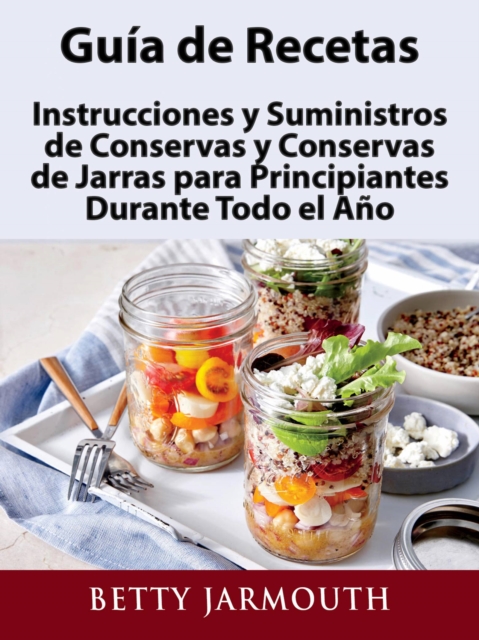 Guía de Recetas, Instrucciones y Suministros de Conservas y Conservas de Jarras para Principiantes Durante Todo el Año