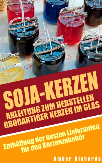 Soja-Kerzen:  Anleitung zum Herstellen großartiger Kerzen im Glas