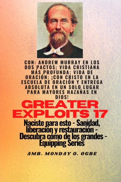Mayores hazanas - 17  Con Andrew Murray en los dos Pactos; Vida cristiana mas profunda; vida de..