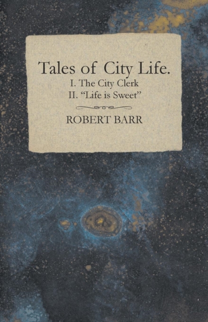 Tales of City Life. I. The City Clerk II. &quote;Life is Sweet&quote;