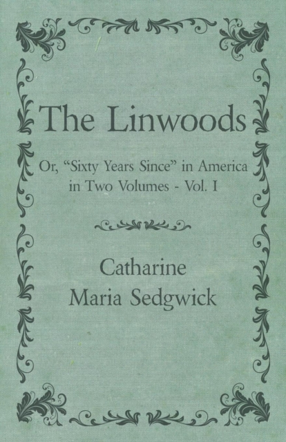 Linwoods - Or, &quote;Sixty Years Since&quote; in America in Two Volumes - Vol. I