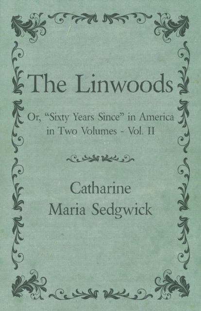 Linwoods - Or, &quote;Sixty Years Since&quote; in America in Two Volumes - Vol. II