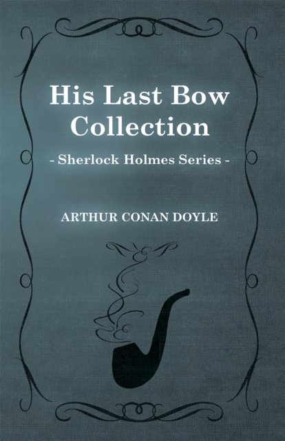 His Last Bow -  Some Later Reminiscences - The Sherlock Holmes Collector's Library