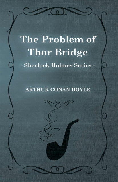 Problem of Thor Bridge - A Sherlock Holmes Short Story