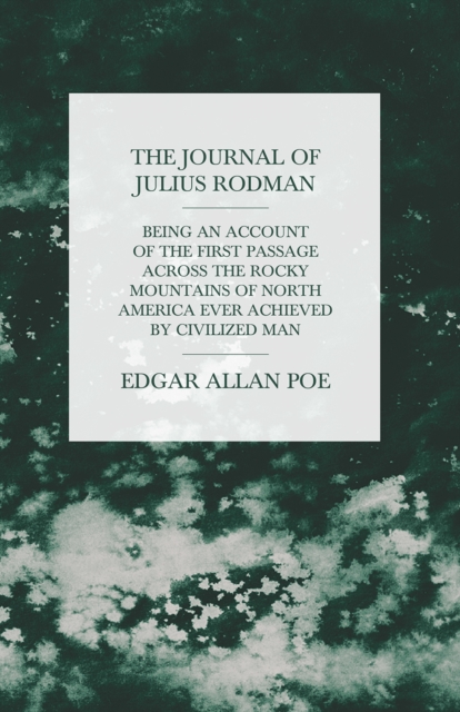Journal of Julius Rodman - Being an Account of the First Passage Across the Rocky Mountains of North America Ever Achieved by Civilized Man