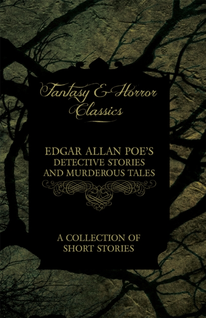 Edgar Allan Poe's Detective Stories and Murderous Tales -  A Collection of Short Stories (Fantasy and Horror Classics)