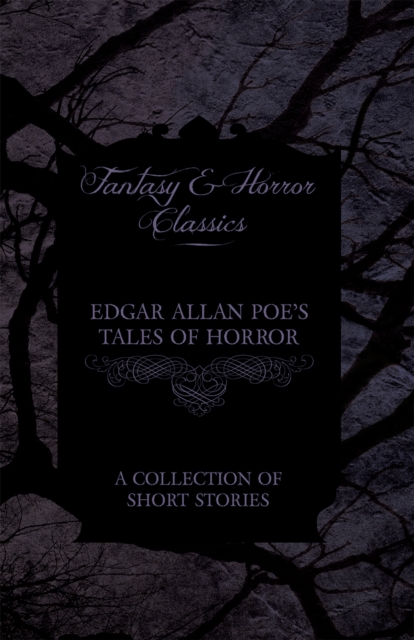 Edgar Allan Poe's Tales of Horror - A Collection of Short Stories (Fantasy and Horror Classics)