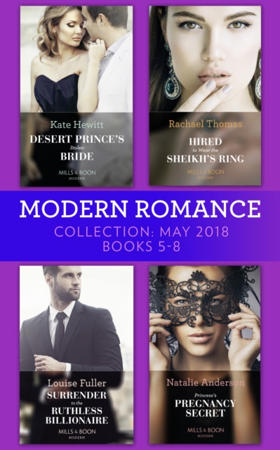 Modern Romance Collection: May 2018 Books 5 - 8: Desert Prince's Stolen Bride / Hired to Wear the Sheikh's Ring / Surrender to the Ruthless Billionaire / Princess's Pregnancy Secret