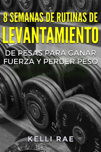 8 Semanas de Rutinas de Levantamiento de Pesas para Ganar Fuerza y Perder Peso