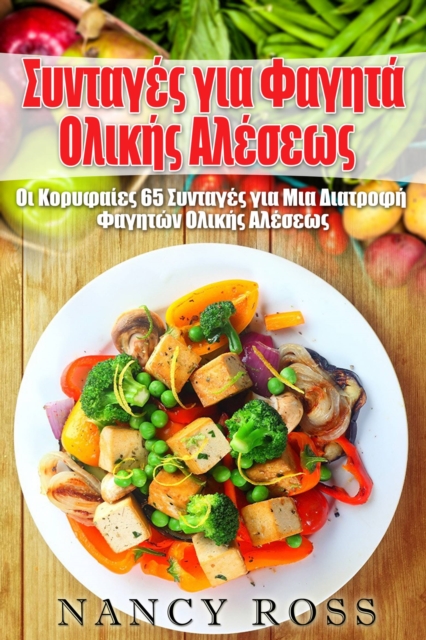 Συνταγές για Φαγητά Ολικής Αλέσεως: Οι Κορυφαίες 65 Συνταγές για Μια Διατροφή Φαγητών Ολικής Αλέσεως