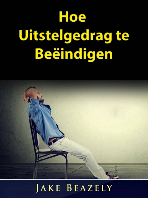 Hoe Uitstelgedrag te Beëindigen