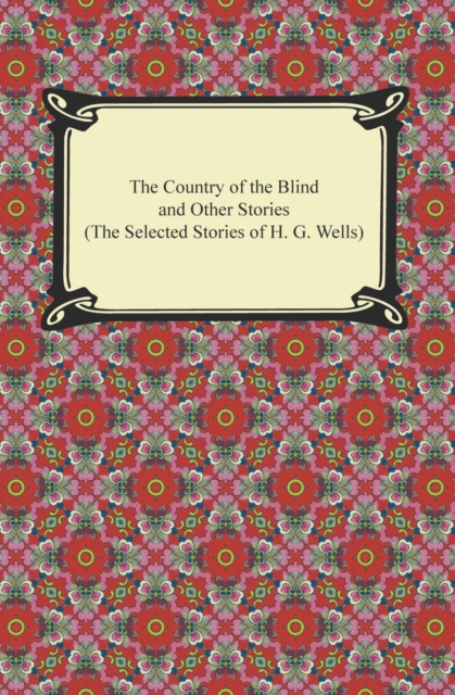 Country of the Blind and Other Stories (The Selected Stories of H. G. Wells)